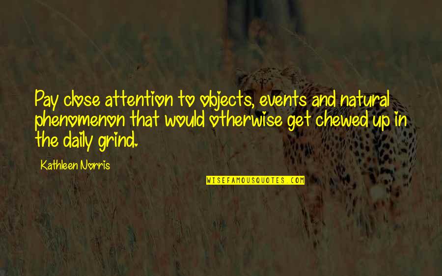 Makatang Quotes By Kathleen Norris: Pay close attention to objects, events and natural Makatang Quotes By Kathleen Norris: Pay close attention to objects, events and natural