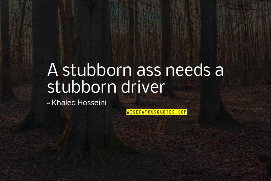 Makati Ka Quotes By Khaled Hosseini: A stubborn ass needs a stubborn driver