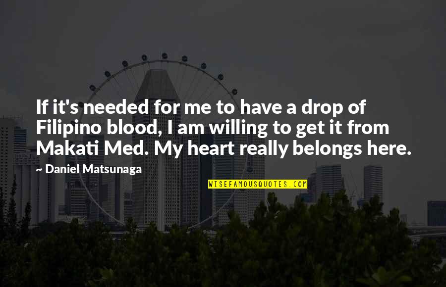 Makati Quotes By Daniel Matsunaga: If it's needed for me to have a Makati Quotes By Daniel Matsunaga: If it's needed for me to have a