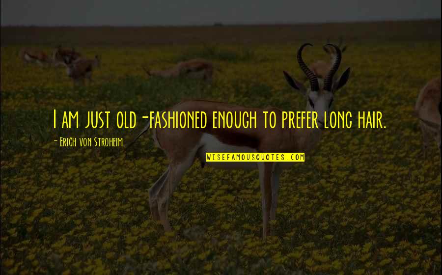 Makatulong Contact Quotes By Erich Von Stroheim: I am just old-fashioned enough to prefer long Makatulong Contact Quotes By Erich Von Stroheim: I am just old-fashioned enough to prefer long