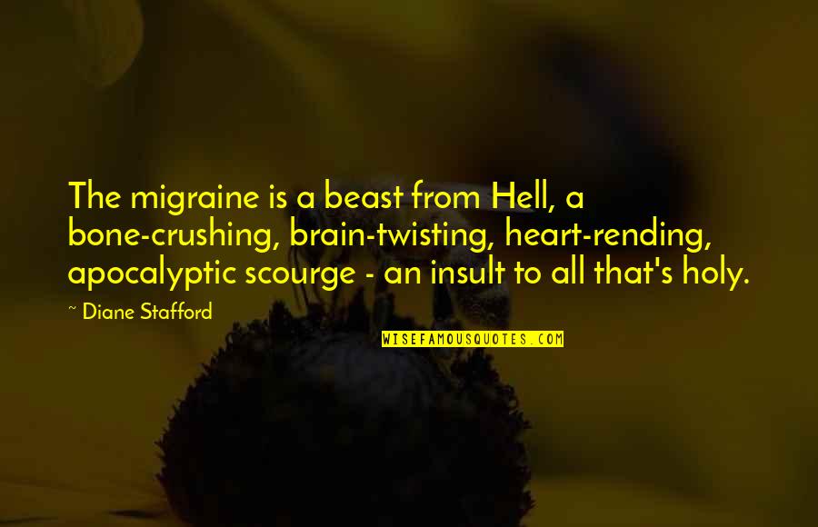 Makaye Center Quotes By Diane Stafford: The migraine is a beast from Hell, a Makaye Center Quotes By Diane Stafford: The migraine is a beast from Hell, a