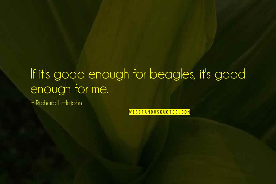 Makaye Center Quotes By Richard Littlejohn: If it's good enough for beagles, it's good Makaye Center Quotes By Richard Littlejohn: If it's good enough for beagles, it's good
