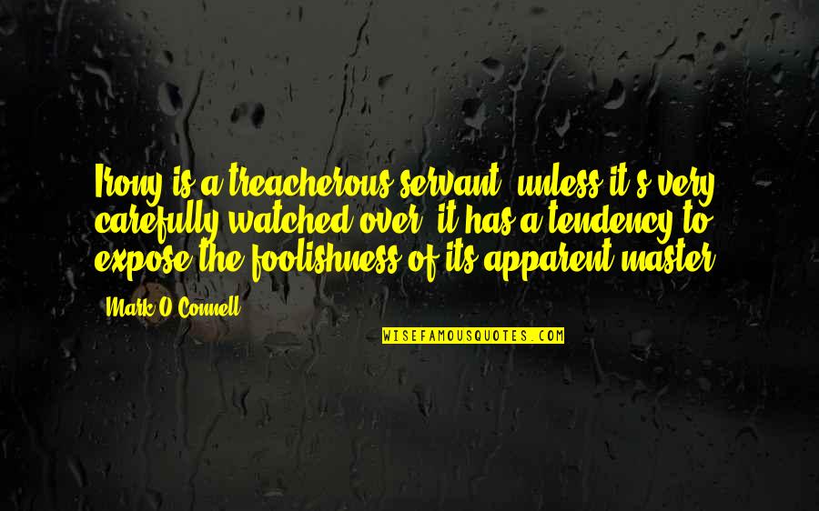 Makcaral Quotes By Mark O'Connell: Irony is a treacherous servant; unless it's very