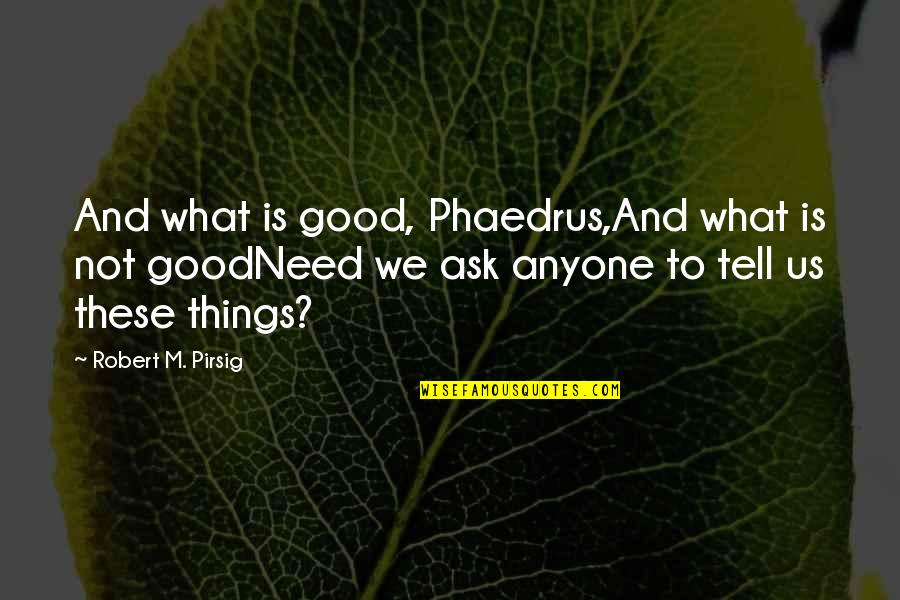 Makdisi Motors Quotes By Robert M. Pirsig: And what is good, Phaedrus,And what is not