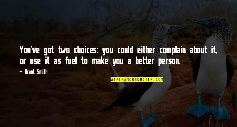 Make A Better Person Quotes By Brent Smith: You've got two choices: you could either complain