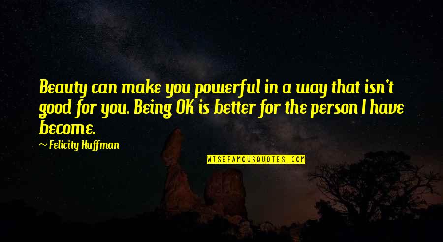 Make A Better Person Quotes By Felicity Huffman: Beauty can make you powerful in a way