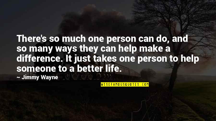 Make A Better Person Quotes By Jimmy Wayne: There's so much one person can do, and