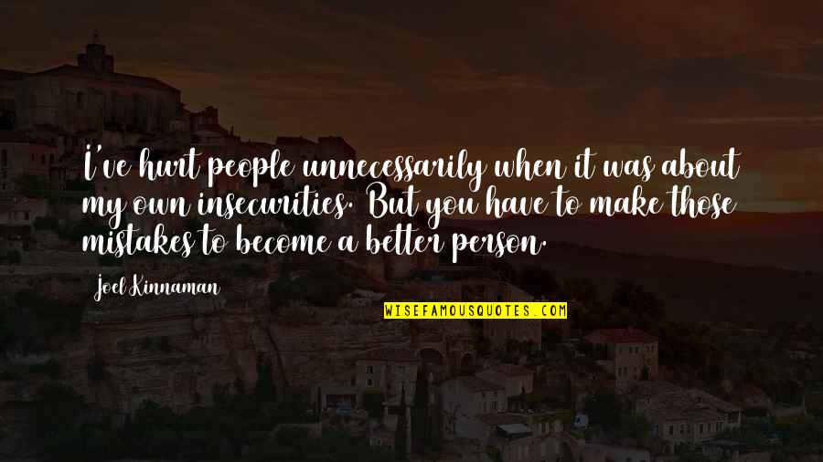 Make A Better Person Quotes By Joel Kinnaman: I've hurt people unnecessarily when it was about