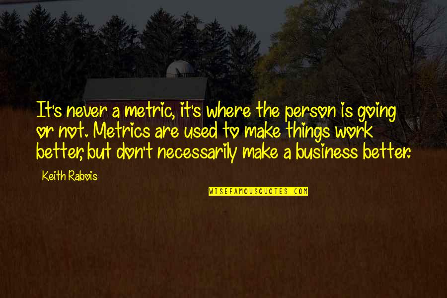 Make A Better Person Quotes By Keith Rabois: It's never a metric, it's where the person