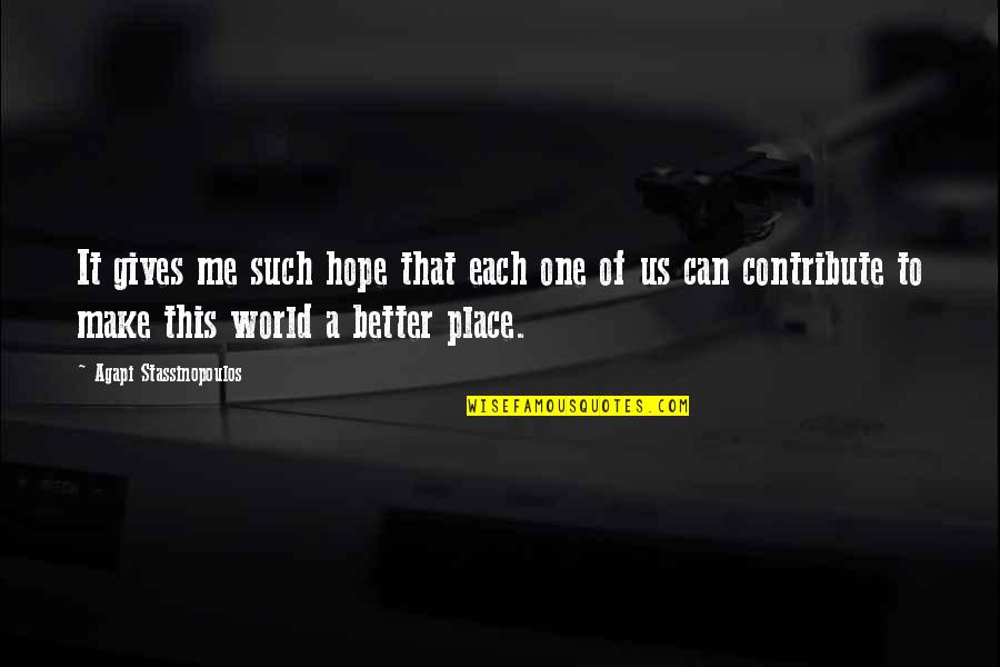 Make A Better World Quotes By Agapi Stassinopoulos: It gives me such hope that each one