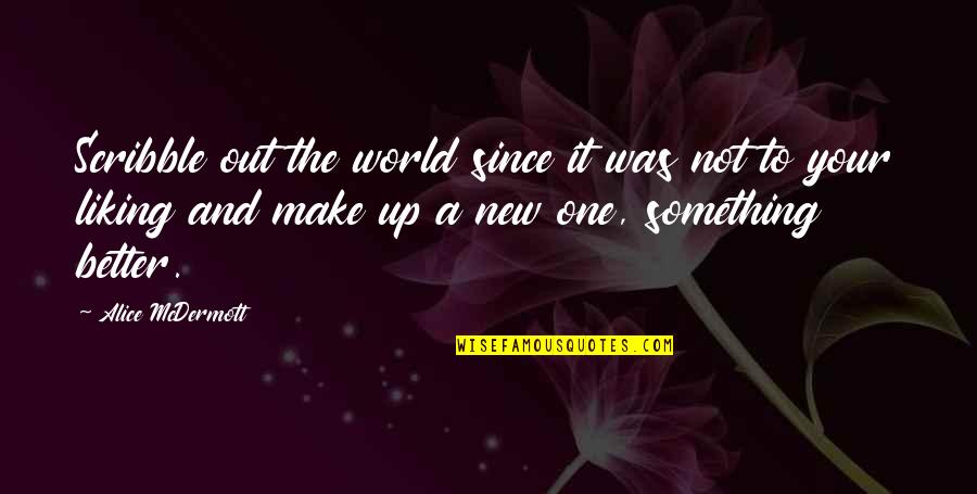 Make A Better World Quotes By Alice McDermott: Scribble out the world since it was not