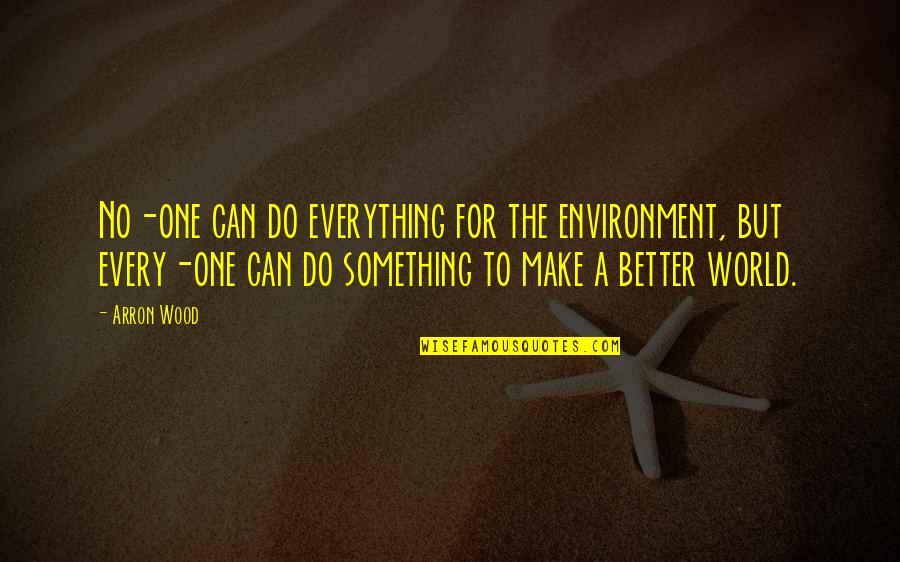 Make A Better World Quotes By Arron Wood: No-one can do everything for the environment, but