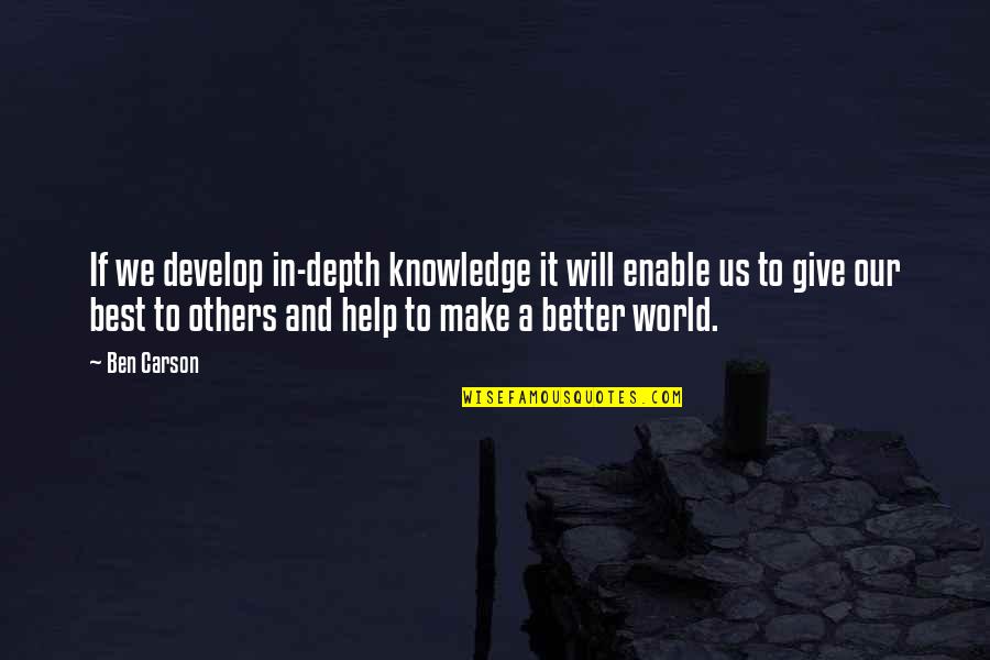 Make A Better World Quotes By Ben Carson: If we develop in-depth knowledge it will enable