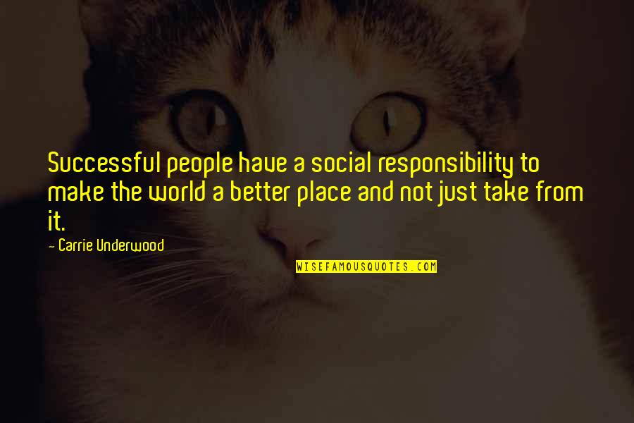 Make A Better World Quotes By Carrie Underwood: Successful people have a social responsibility to make