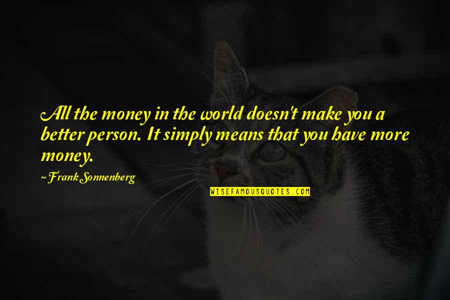 Make A Better World Quotes By Frank Sonnenberg: All the money in the world doesn't make
