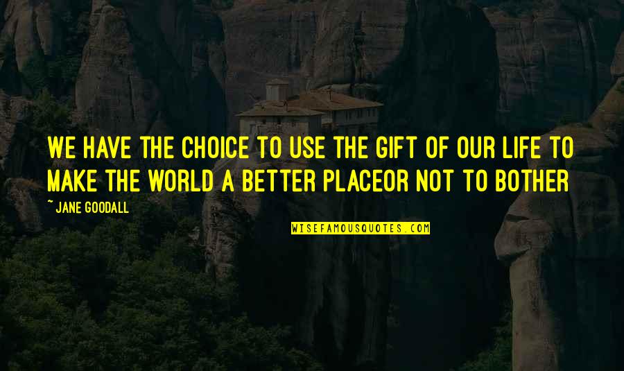 Make A Better World Quotes By Jane Goodall: We have the choice to use the gift