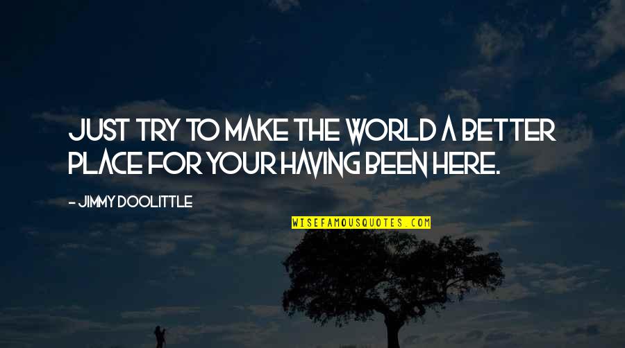Make A Better World Quotes By Jimmy Doolittle: Just try to make the world a better