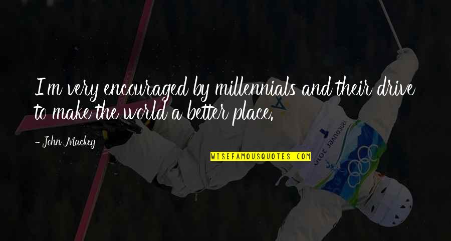 Make A Better World Quotes By John Mackey: I'm very encouraged by millennials and their drive