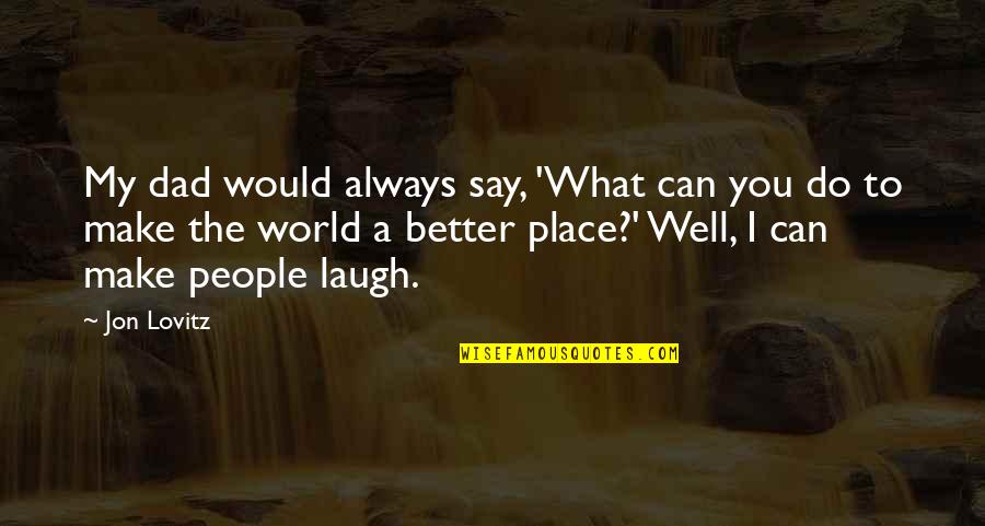 Make A Better World Quotes By Jon Lovitz: My dad would always say, 'What can you