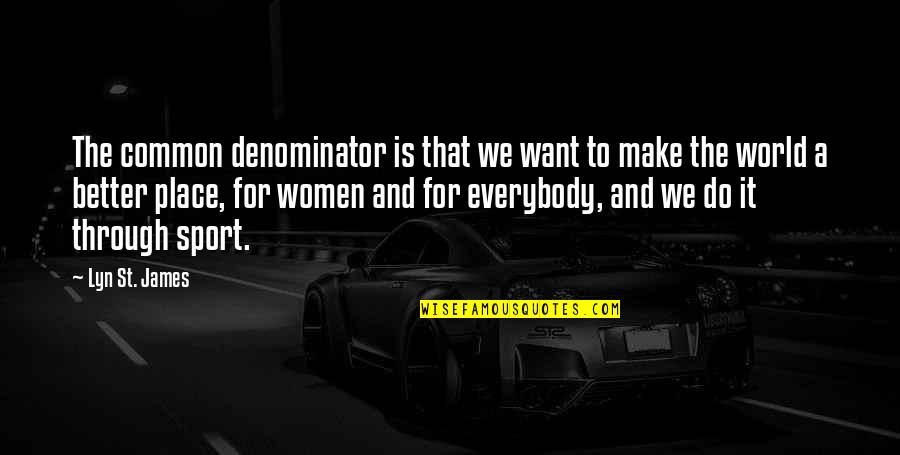 Make A Better World Quotes By Lyn St. James: The common denominator is that we want to
