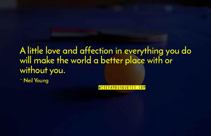 Make A Better World Quotes By Neil Young: A little love and affection in everything you