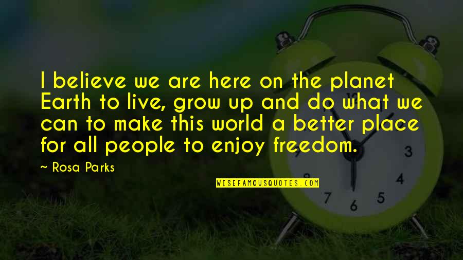 Make A Better World Quotes By Rosa Parks: I believe we are here on the planet