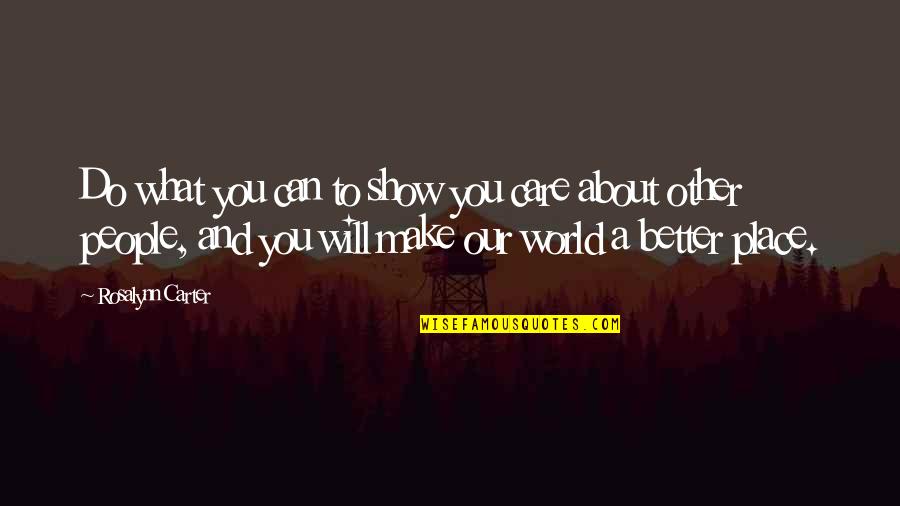 Make A Better World Quotes By Rosalynn Carter: Do what you can to show you care