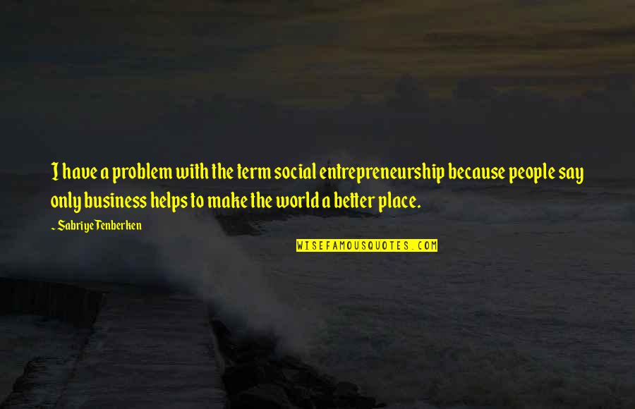 Make A Better World Quotes By Sabriye Tenberken: I have a problem with the term social