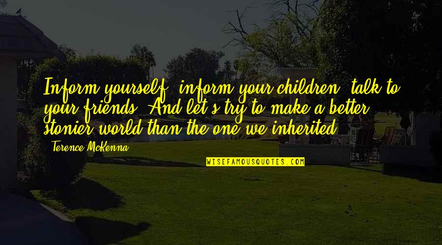 Make A Better World Quotes By Terence McKenna: Inform yourself, inform your children, talk to your