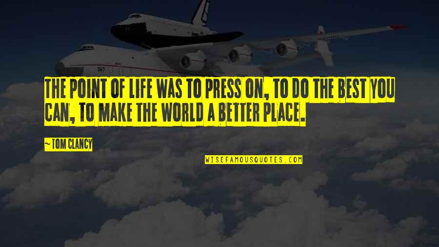 Make A Better World Quotes By Tom Clancy: The point of life was to press on,