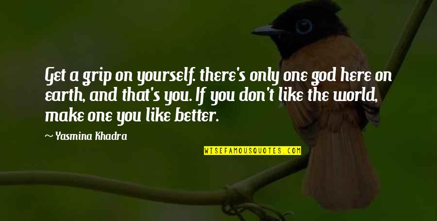 Make A Better World Quotes By Yasmina Khadra: Get a grip on yourself. there's only one