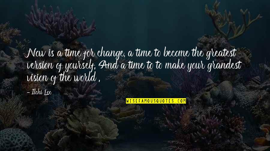 Make A Change For Yourself Quotes By Ilchi Lee: Now is a time for change, a time Make A Change For Yourself Quotes By Ilchi Lee: Now is a time for change, a time
