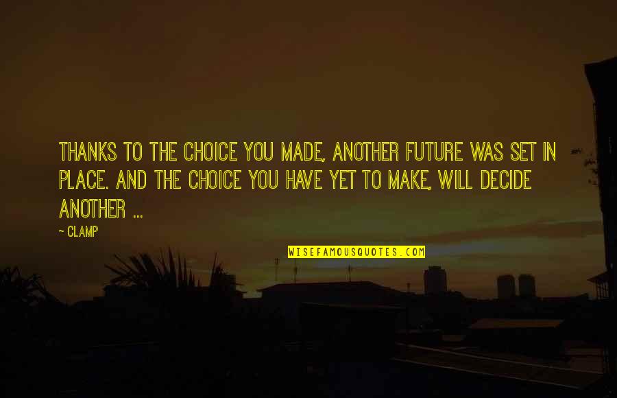 Make A Choice Just Decide Quotes By CLAMP: Thanks to the choice you made, another future