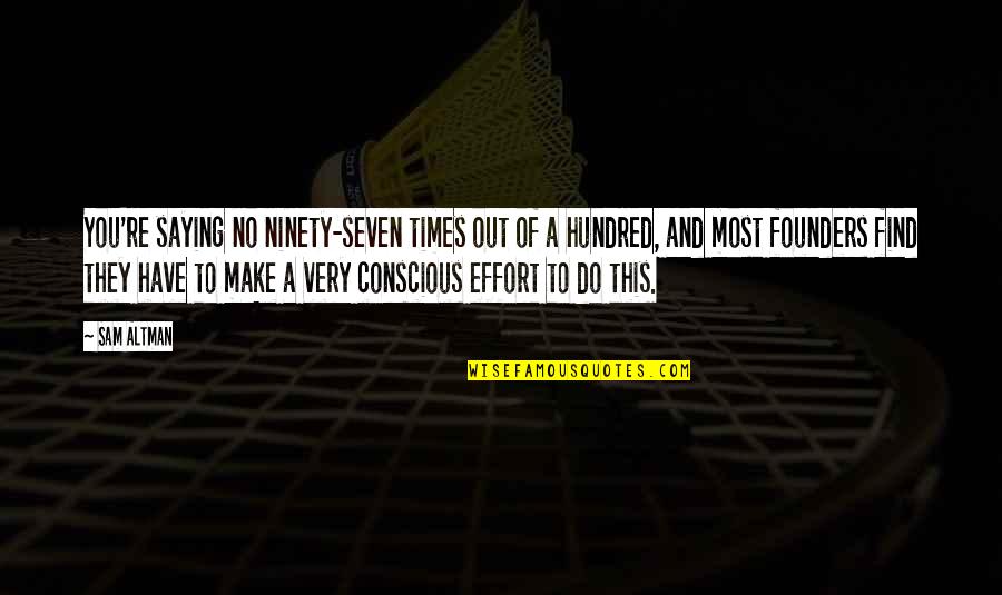 Make A Conscious Effort Quotes By Sam Altman: You're saying no ninety-seven times out of a