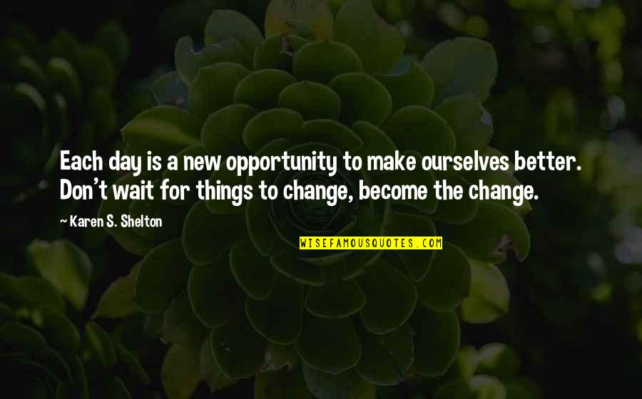 Make A Day Better Quotes By Karen S. Shelton: Each day is a new opportunity to make Make A Day Better Quotes By Karen S. Shelton: Each day is a new opportunity to make