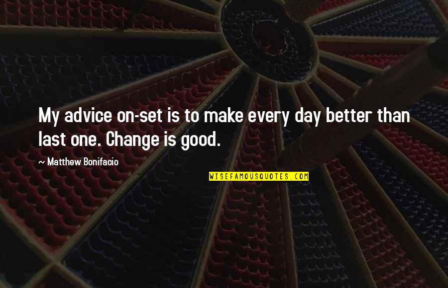 Make A Day Better Quotes By Matthew Bonifacio: My advice on-set is to make every day