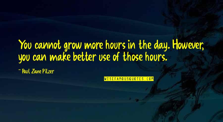 Make A Day Better Quotes By Paul Zane Pilzer: You cannot grow more hours in the day.