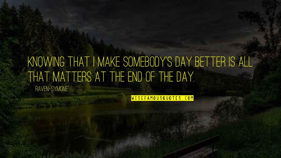 Make A Day Better Quotes By Raven-Symone: Knowing that I make somebody's day better is