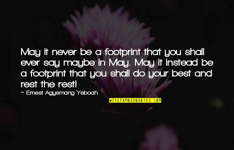 Make A Day Quotes By Ernest Agyemang Yeboah: May it never be a footprint that you