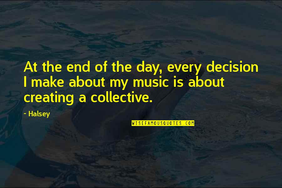 Make A Day Quotes By Halsey: At the end of the day, every decision