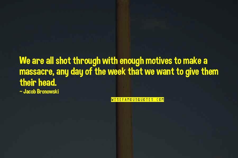 Make A Day Quotes By Jacob Bronowski: We are all shot through with enough motives