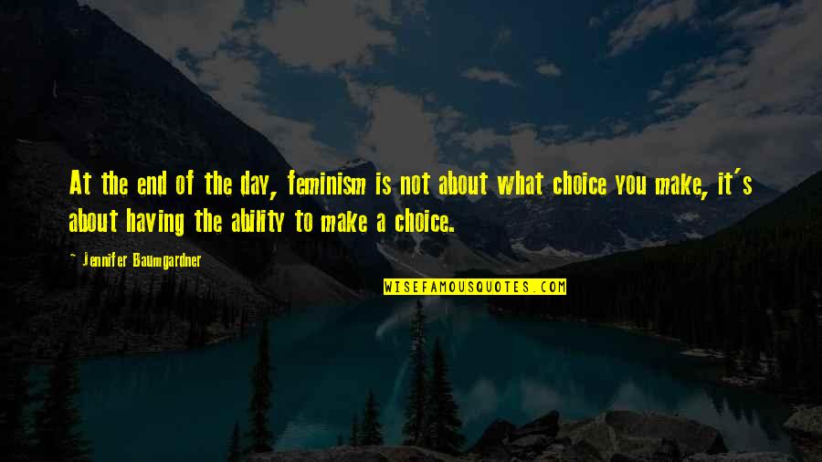 Make A Day Quotes By Jennifer Baumgardner: At the end of the day, feminism is