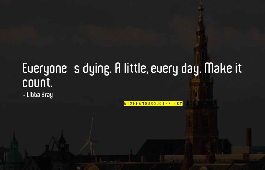 Make A Day Quotes By Libba Bray: Everyone's dying. A little, every day. Make it