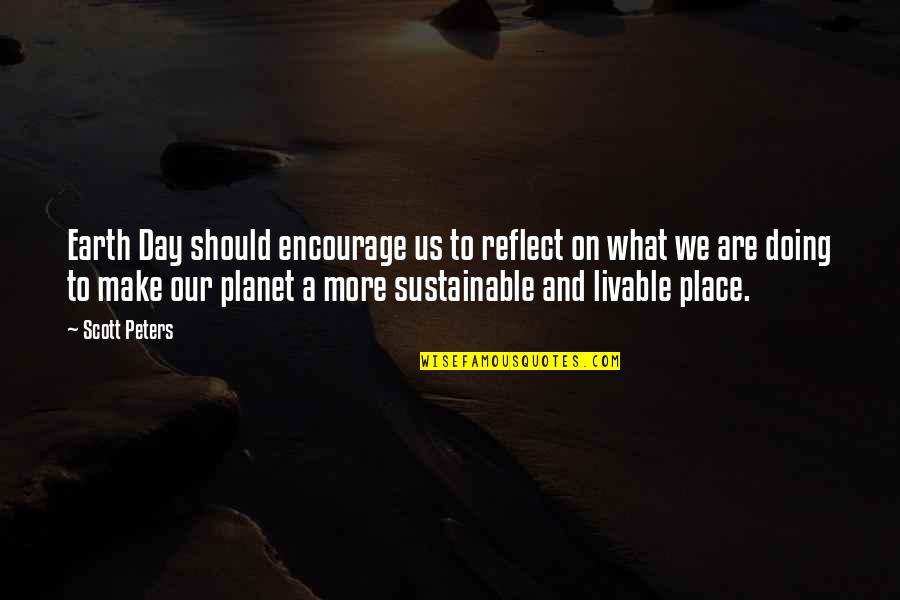 Make A Day Quotes By Scott Peters: Earth Day should encourage us to reflect on