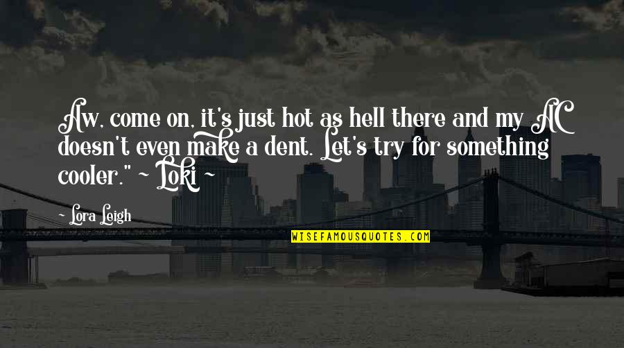 Make A Dent Quotes By Lora Leigh: Aw, come on, it's just hot as hell Make A Dent Quotes By Lora Leigh: Aw, come on, it's just hot as hell