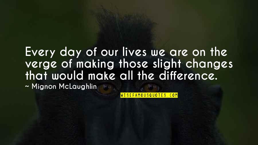 Make A Difference Day Quotes By Mignon McLaughlin: Every day of our lives we are on