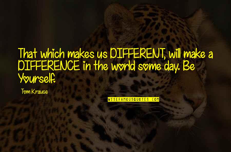 Make A Difference Day Quotes By Tom Krause: That which makes us DIFFERENT, will make a