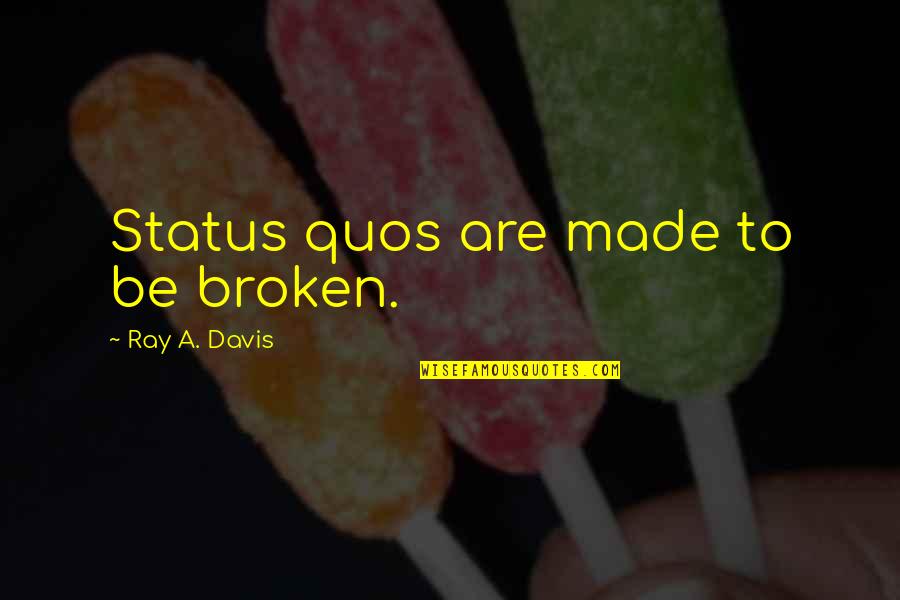 Make A Difference Make A Change Quotes By Ray A. Davis: Status quos are made to be broken. Make A Difference Make A Change Quotes By Ray A. Davis: Status quos are made to be broken.