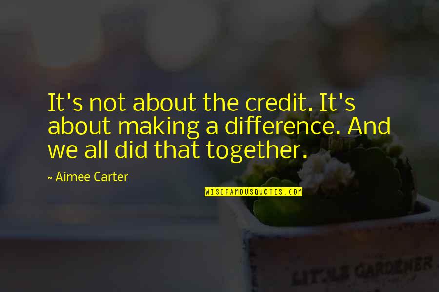 Make A Difference Quotes By Aimee Carter: It's not about the credit. It's about making