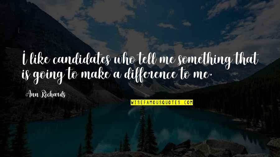 Make A Difference Quotes By Ann Richards: I like candidates who tell me something that